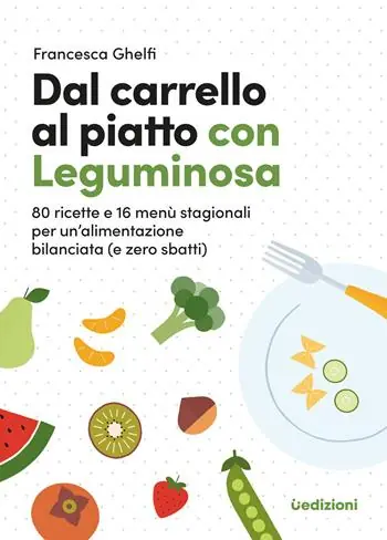 Offerta Del Giorno Dal carrello al piatto con Leguminosa. 80 ricette e 16 menù stagionali per un‘alimentazione bilanciata (e zero sbatti)