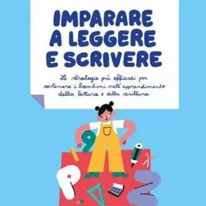 Subito Disponibile Imparare a leggere e scrivere. Le strategie più efficaci per sostenere i bambini nell‘apprendimento della lettura e della scrittura