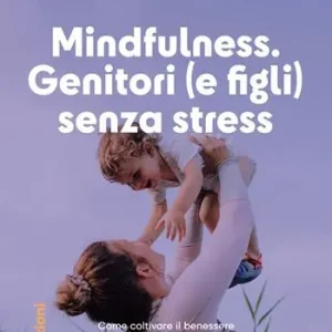 Ultime Pezzi Mindfulness genitori (e figli) senza stress. Come coltivare il benessere mentale di grandi e piccoli fin dalla gravidanza
