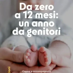 Popolare Da zero a 12 mesi un anno da genitori. Capire e accompagnare la crescita di bambine e bambini nel primo anno di vita
