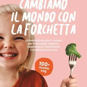 Professionale Cambiamo il mondo con la forchetta. Alimentazione plant-based per le famiglie vegana, vegetariana, flexitariana o mediterranea vera