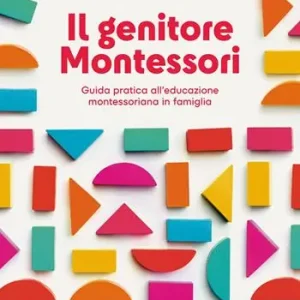 Il genitore Montessori. Guida pratica all‘educazione montessoriana in famiglia Ordina Subito