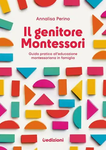 Il genitore Montessori. Guida pratica all‘educazione montessoriana in famiglia Ordina Subito