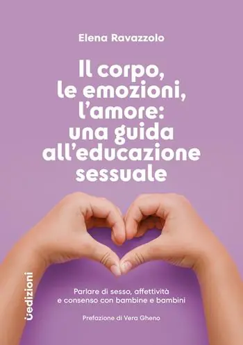 Nuovo Arrivo Il corpo, le emozioni, l’amore una guida all’educazione sessuale. Parlare di sesso, affettività e consenso con bambine e bambini