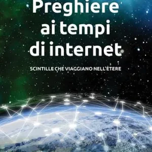 Preghiere ai tempi di internet. Scintille che viaggiano nell‘ètere. Ediz. illustrata A Buon Prezzo