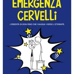 Emergenza cervelli. L‘eredità di don Pino che viaggia verso l‘eternità. Ediz. illustrata Quantità Limitata