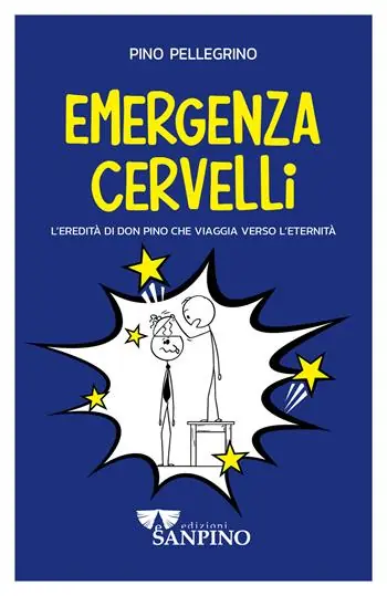 Emergenza cervelli. L‘eredità di don Pino che viaggia verso l‘eternità. Ediz. illustrata Quantità Limitata