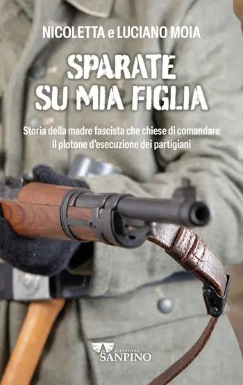 Bestseller Sparate su mia figlia. Storia della madre fascista che chiese di comandare il plotone di esecuzione dei partigiani