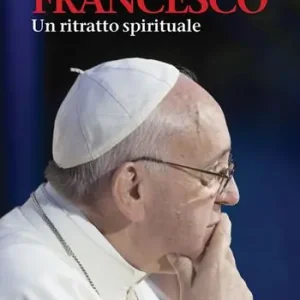 Papa Francesco. Un ritratto spirituale Scelto Dai Clienti