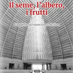 Il seme, l‘albero, i frutti. Rileggere «Sacrosanctum concilium» Occasione Imperdibile
