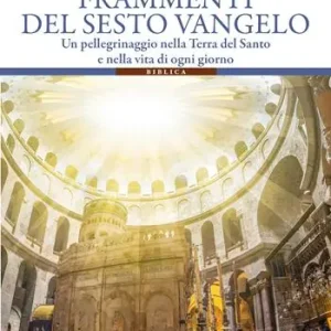 Nuovo Arrivo Frammenti del sesto vangelo. Un pellegrinaggio nella Terra del Santo e nella vita di ogni giorno