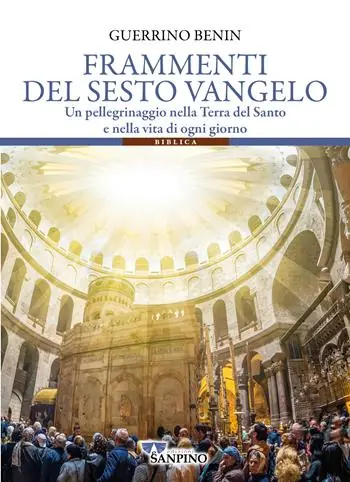 Nuovo Arrivo Frammenti del sesto vangelo. Un pellegrinaggio nella Terra del Santo e nella vita di ogni giorno