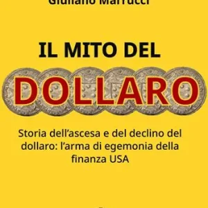 Il mito del dollaro. Storia dell‘ascesa e del declino del dollaro l‘arma di egemonia della finanza USA Compra Oggi Stesso
