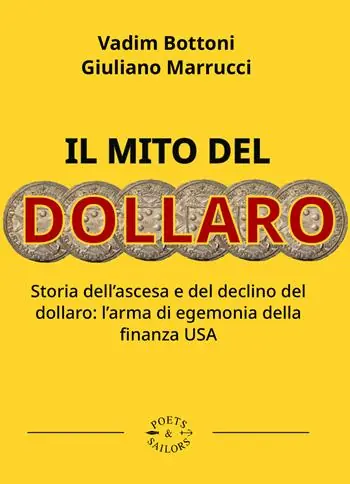 Il mito del dollaro. Storia dell‘ascesa e del declino del dollaro l‘arma di egemonia della finanza USA Compra Oggi Stesso