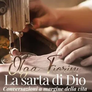Quantità Limitata Olga Fiorini, la sarta di Dio. Conversazioni a margine della vita