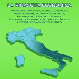 La rinascita economica. Agricoltura biologica, economia circolare, green economy, economia sostenibile, responsabilità sociale d’impresa, sostenibilità ambientale, economica e sociale. I settori economici del futuro. Nuova ediz. Spedito Oggi