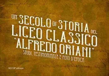 Compra Adesso Un secolo di storia del Liceo classico «Alfredo Oriani». Studi, testimonianze e foto d‘epoca