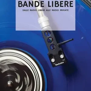 Bande libere. Dalle radio libere alle radio private Compra Adesso