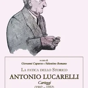La fatica dello storico Antonio Lucarelli. Carteggi (1902 - 1952) Compra Oggi Stesso