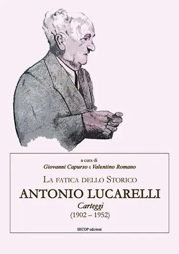 La fatica dello storico Antonio Lucarelli. Carteggi (1902 - 1952) Compra Oggi Stesso
