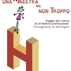 Non Perdere Una maestra ma non troppo. Viaggio alla ricerca di un’identità professionale l’insegnante di sostegno