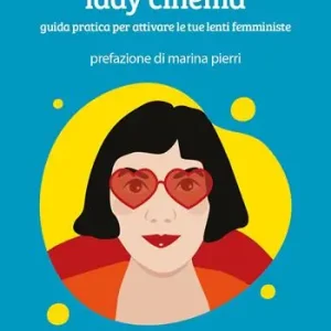 Lady cinema. Guida pratica per attivare le tue lenti femministe Scelto Dai Clienti