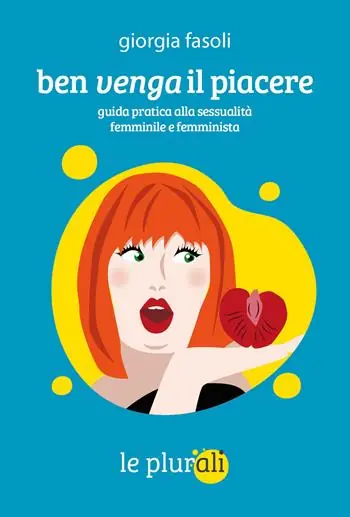 Ben venga il piacere. Guida pratica alla sessualità femminile e femminista Spedito Oggi