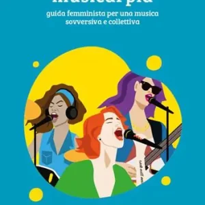 Ultime Pezzi Musicarpia. Guida femminista per una musica sovversiva e collettiva