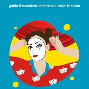 Offerta Del Giorno Indomabili bisbetiche. Guida femminista al teatro e ai corpi in scena