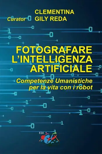 Non Perdere Fotografare l‘intelligenza artificiale. Competenze umanistiche per la vita con i robot. Ediz. italiana e inglese