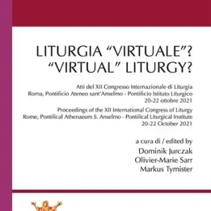 Liturgia «virtuale»? Atti del XII Congresso Internazionale di Liturgia (Roma, Pontificio Ateneo sant’Anselmo - Pontificio Istituto Liturgico. 20-22 ottobre 2021)-«Virtual» Liturgy? Proceedings of the XII International Congress of Liturgy (Rome, Pontifical Athenaeum S. Anselmo - Pontifical Liturgical Institute. 20-22 October 2021). Ediz. multilingue Quantità Limitata