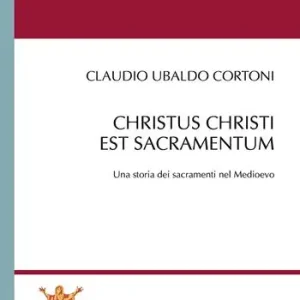 Affare Christus Christi est sacramentum. Una storia dei sacramenti nel Medioevo