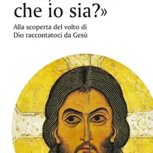 Saldi «Voi, chi dite che io sia?». Alla scoperta del volto di Dio raccontatoci da Gesù