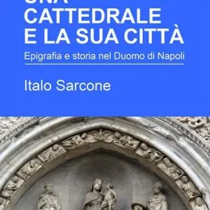 Una cattedrale e la sua città. Epigrafia e storia nel Duomo di Napoli Ordina Subito