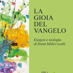 Offerta La gioia del Vangelo. Esegesi e teologia di brani biblici scelti