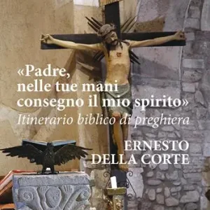 Padre, nelle tue mani consegno il mio spirito. Itinerario biblico di preghiera. Nuova ediz. Novità