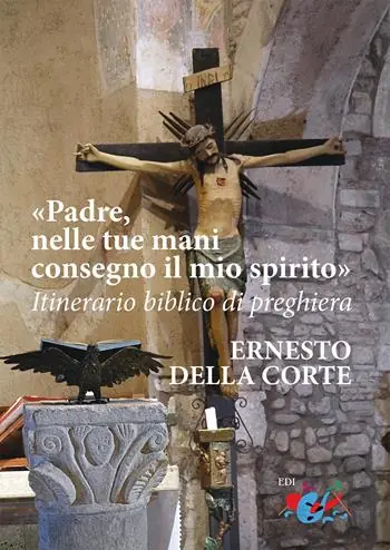 Padre, nelle tue mani consegno il mio spirito. Itinerario biblico di preghiera. Nuova ediz. Novità