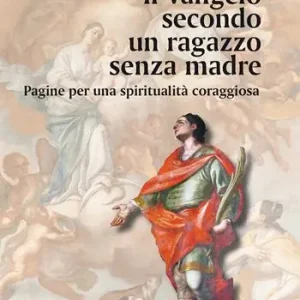 Il Vangelo secondo un ragazzo senza madre. Pagine per una spiritualità coraggiosa Sconto