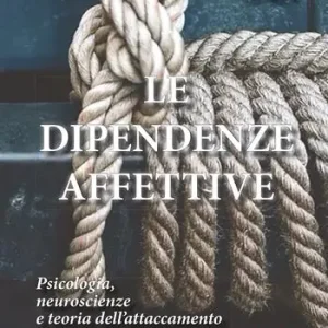 Le dipendenze affettive. Psicologia, neuroscienze e teoria dell‘attaccamento Prezzo Scontato