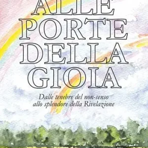 Esclusivo Alle porte della gioia. Dalle tenebre del non-senso allo splendore della Rivelazione