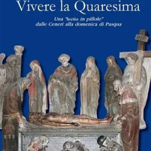 Vivere la Quaresima. Una lectio in «pillole» dalle Ceneri alla domenica di Pasqua Di Tendenza