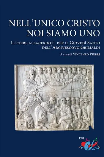 Nell’unico Cristo noi siamo uno. Lettere ai sacerdoti per il Giovedì Santo dell’Arcivescovo Grimaldi Non Perdere