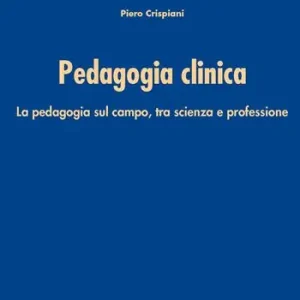 Pedagogia clinica. La pedagogia sul campo, tra scienza e professione Quantità Limitata
