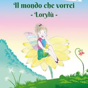 Il mondo che vorrei. Lorylù. Ediz. illustrata Offerta