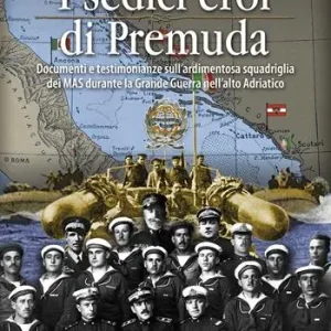 I sedici eroi di Premuda. Documenti e testimonianze sull‘ardimentosa squadriglia dei MAS durante la Grande Guerra nell‘alto Adriatico Offerta Speciale