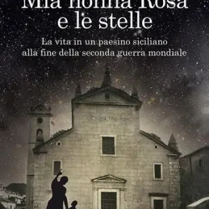 Mia nonna Rosa e le stelle. La vita in un paesino siciliano alla fine della seconda guerra mondiale. Nuova ediz. Prezzo Di Fabbrica
