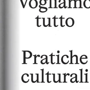 Vogliamo Tutto pratiche culturali e lavoro. Andrea Bowers, Pablo Bronstein, Claire Fontaine, Tyler Coburn, Jeremy Deller, Kevin Jerome Everson, LaToya Ruby Frazier, Elisa Giardina Papa, Liz Magic Laser, Adam Linder, Sidsel Meineche Hansen, Mike Nelson, Charlotte Posenenske Promozione Esclusiva