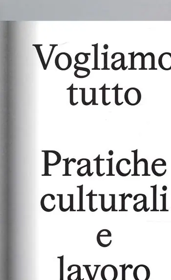 Vogliamo Tutto pratiche culturali e lavoro. Andrea Bowers, Pablo Bronstein, Claire Fontaine, Tyler Coburn, Jeremy Deller, Kevin Jerome Everson, LaToya Ruby Frazier, Elisa Giardina Papa, Liz Magic Laser, Adam Linder, Sidsel Meineche Hansen, Mike Nelson, Charlotte Posenenske Promozione Esclusiva