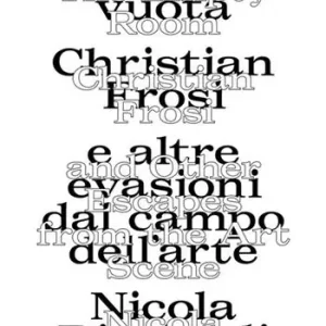 La stanza vuota Christian Frosi e altre evasioni nel campo dell‘arte-The empty room Christian Frosi and other escapes from the art scene. Ediz. illustrata Nuovo Arrivo