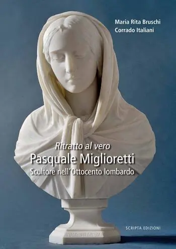 Ritratto al vero. Pasquale Miglioretti. Scultore nell‘Ottocento lombardo Must-Have